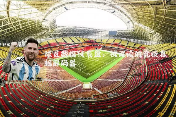 球员数据仪表盘：被误读的竞技真相解码器