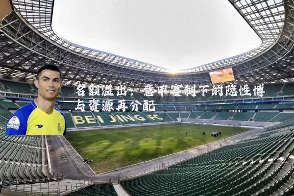 名额溢出：意甲赛制下的隐性博弈与资源再分配