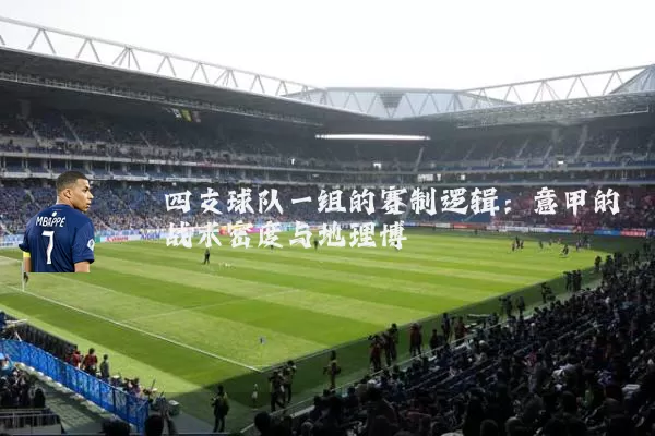 四支球队一组的赛制逻辑：意甲的战术密度与地理博弈
