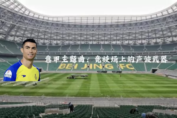 意甲主题曲：竞技场上的声波武器