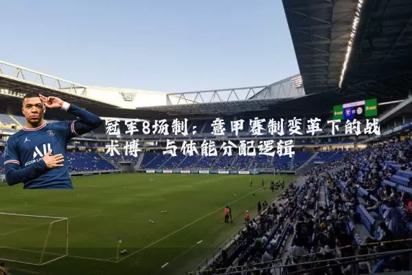 冠军8场制：意甲赛制变革下的战术博弈与体能分配逻辑