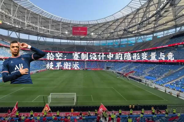 轮空：赛制设计中的隐形变量与竞技平衡术